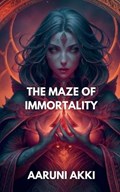 The Maze of Immortality | Aaruni Akki | 
