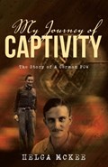 My Journey of Captivity: The Story of a German POW | Helga McKee | 