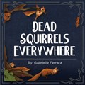 Dead Squirrels Everywhere | Gabrielle Ferrara | 