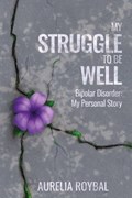 My Struggle to Be Well | Aurelia Roybal | 
