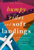 Bumpy Rides and Soft Landings: Stories of Coming Out, Flying High, and Not Learning to Play the Piano | James Pauley | 