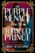 The Purple Menace and the Tobacco Prince | Wade Beauchamp | 