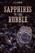 Sapphires in the Rubble - A Collection of Vignettes | J L Caban | 