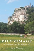 Pilgrimage: A Medieval Cure for Modern Ills | Dave Whitson | 