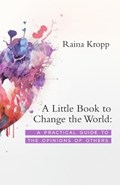 A Little Book to Change the World: A Practical Guide to the Opinions of Others | Raina Kropp | 