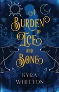 A Burden of Ice and Bone | Kyra Whitton | 