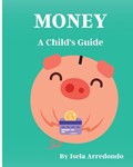 Money A Child's Guide | Isela J Arredondo | 