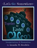 LET'S GO SOMEWHERE TOGETHER for EASTER | Amanda M Goodwin | 