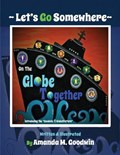 LET'S GO SOMEWHERE on the GLOBE TOGETHER | Amanda M Goodwin | 