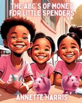 The ABC's of Money for Little Spenders | Annette Harris | 