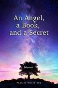 An Angel, a Book, and a Secret: Memoir | Pauline Pilote Eby | 