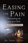 Easing the Pain Overcoming the Loss of a Child | Terra Defoe | 