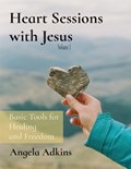 Heart Sessions with Jesus: Basic Tools for Healing and Freedom | Angela Adkins | 