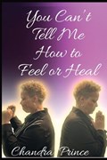 You Can't Tell Me How to Feel or Heal | Chandra Prince | 