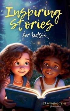 Inspiring Stories For Kids: 21 Amazing Tales to Ignite Self-Confidence, Encourage Bravery, Empower Fearlessness and Cultivate Unshakable Self-Beli