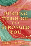 Pushing Through to a Stronger You | Ursula Dewalt | 