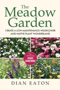 The Meadow Garden - Create a Low-Maintenance Wildflower and Native Plant Wonderland | Dian Eaton | 