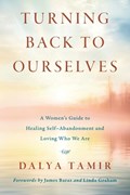 Turning Back to Ourselves: A Women's Guide to Healing Self-Abandonment and Loving Who We Are | Dalya Tamir | 