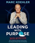 Leading with Purpose: How to Engage, Empower & Encourage Your People to Reach Their Full Potential | Marc Koehler | 