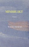 Misbruikt - Watze Tiesema - 9789465128580