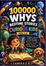 100000 Whys Bedtime Stories for Curious Kids Ages 5-8: A Children's Collection of Big Questions, Amazing Answers, and Fun Facts about Science, Space, - Lamina J. a. - 9798196944109