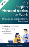 50 Essential Phrasal Verbs for Work: Meetings, Calls and Office Communication - Kelston Academic - 9798253133125