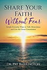 Share Your Faith Without Fear: Simple Everyday Ways to Talk About Jesus and Live the Great Commission - Pat Barrington - 9798253147429