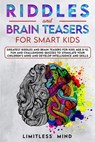 Riddles And Brain Teasers For Smart Kids: Greatest Riddles And Brain Teasers For Kids Age 8-12. Fun And Challenging Quizzes To Stimulate Your Children - Limitless Mind - 9798642794296