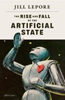 The Rise and Fall of the Artificial State - Jill Lepore - 9780241836552