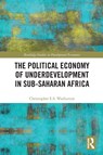 The Political Economy of Underdevelopment in Sub-Saharan Africa - Christopher E.S. (East Stroudsburg University Warburton - 9781032855028