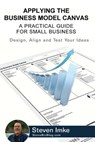 Applying The Business Model Canvas: A Practical Guide For Small Business - Steven Imke - 9781533677983