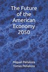 The Future of the American Economy 2050 - Tomas Peñaloza - 9798323221899