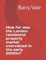 How far was the London residential property market overvalued in the early 2000s? - Barry Vale - 9798339922353