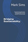 Bridging Sustainability: : Empowering Business Through ESG & First Nations Partnerships - Mark W. Sims - 9798346606208