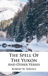 The Spell Of The Yukon And Other Verses - Robert W Service - 9781680922127