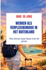 Werken als verpleegkundige in het buitenland - Anne De Jong - 9789465461571
