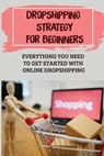 Dropshipping Strategy For Beginners: Everything You Need To Get Started With Online Dropshipping: Dropshipping Products - Lucina McMikle - 9798457869851