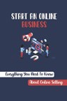 Start An Online Business: Everything You Need To Know About Online Selling: How To Sell Products Online Successfully - Ena Pascocello - 9798461031541