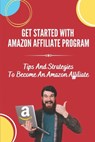 Get Started With Amazon Affiliate Program: Tips And Strategies To Become An Amazon Affiliate: Affiliate Marketing For Beginners - Rose Unterzuber - 9798461038243