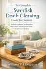 The Complete Swedish Death Cleaning Guide for Seniors: Declutter a Lifetime of Possessions, Reduce Stress, and Help Your Family Avoid Future Burdens - Williams V. Houghton - 9798252328317
