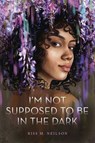 I'm Not Supposed to Be in the Dark - Riss M. Neilson - 9781250788535