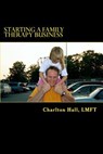 Starting a Family Therapy Business - Charlton Hall Lmft - 9781492891512