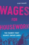 Wages for Housework: The Feminist Fight Against Unpaid Labor - Emily Callaci - 9781541603516
