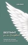 BESTIMMT für die Ewigkeit - Dein Ratgeber wie du Gott praktisch im Alltag erleben kannst. - Lisa Iraci - 9783347594159