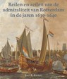 Reilen en zeilen van de admiraliteit van Rotterdam in de jaren 1630-1640 - Jaap R. Bruijn - 9789087049812
