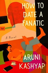 Kashyap, A: How to Date a Fanatic