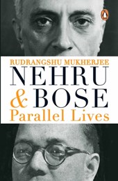 Nehru and Bose: Parallel Lives