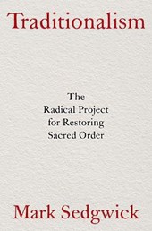 Traditionalism: The Radical Project for Restoring Sacred Order