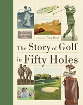 Dear, T: Story of Golf in Fifty Holes