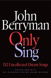 Only Sing: 152 Uncollected Dream Songs
